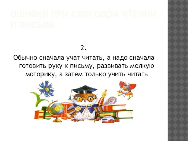 ОШИБКИ ПРИ СЛОГОВОМ ЧТЕНИИ И ПИСЬМЕ 2. Обычно сначала учат читать, а