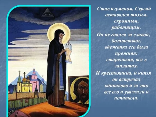 Став игуменом, Сергий оставался тихим, скромным, работящим. Он не гнался за славой,