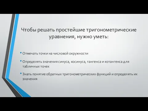 Чтобы решать простейшие тригонометрические уравнения, нужно уметь: Отмечать точки на числовой окружности