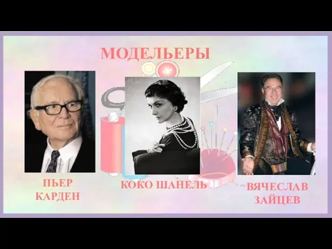 МОДЕЛЬЕРЫ ПЬЕР КАРДЕН ВЯЧЕСЛАВ ЗАЙЦЕВ КОКО ШАНЕЛЬ