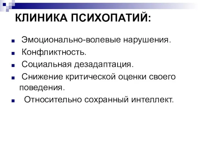 КЛИНИКА ПСИХОПАТИЙ: Эмоционально-волевые нарушения. Конфликтность. Социальная дезадаптация. Снижение критической оценки своего поведения. Относительно сохранный интеллект.