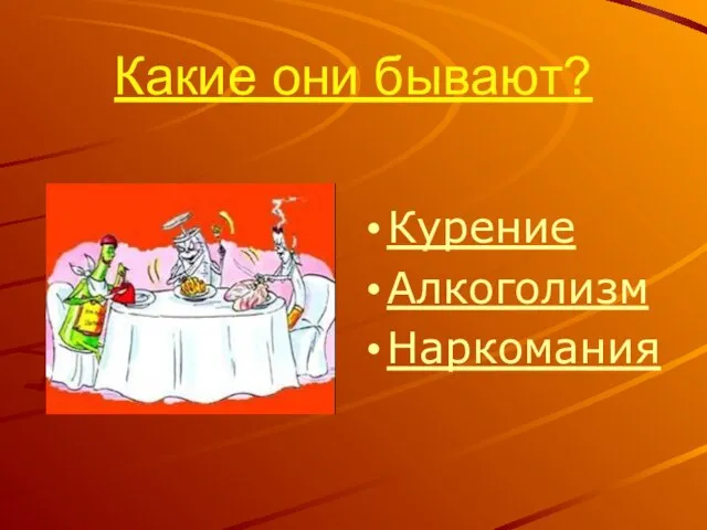 Какие они бывают? Курение Алкоголизм Наркомания