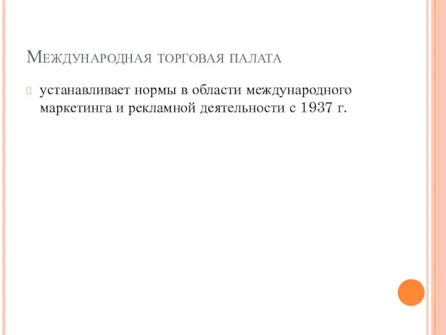 Международная торговая палата устанавливает нормы в области международного маркетинга и рекламной деятельности с 1937 г.