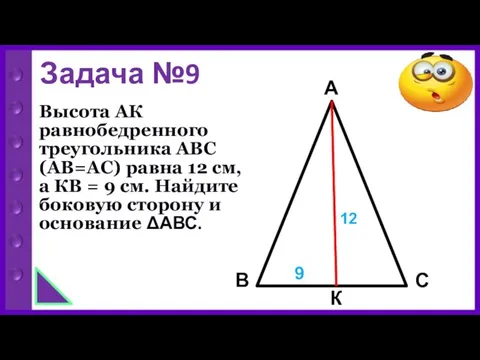 Задача №9 Высота АК равнобедренного треугольника АВС (АВ=АС) равна 12 см, а
