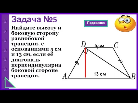 Задача №5 Найдите высоту и боковую сторону равнобокой трапеции, с основаниями 5