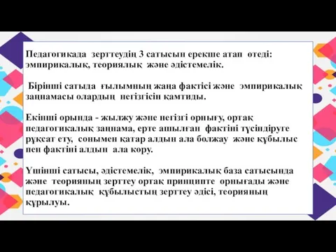 Педагогикада зерттеудің 3 сатысын ерекше атап өтеді: эмпирикалық, теориялық және әдістемелік. Бірінші