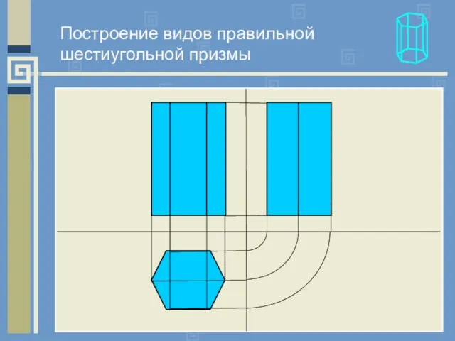 Построение видов правильной шестиугольной призмы