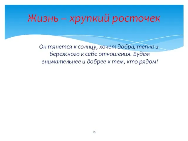 Жизнь – хрупкий росточек Он тянется к солнцу, хочет добра, тепла и