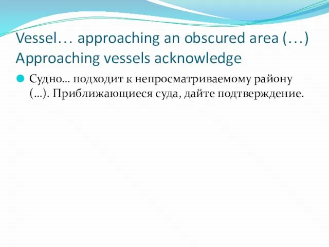 Vessel… approaching an obscured area (…) Approaching vessels acknowledge Судно… подходит к