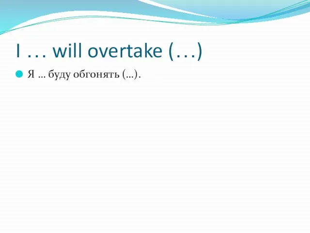 I … will overtake (…) Я … буду обгонять (…).
