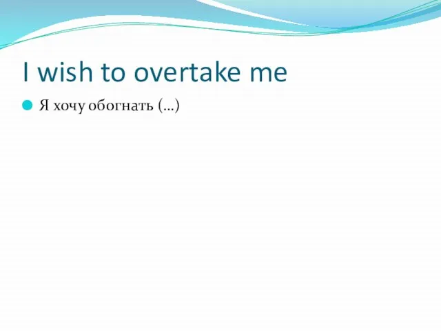 I wish to overtake me Я хочу обогнать (…)