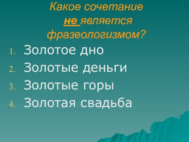 Какое сочетание не является фразеологизмом? Золотое дно Золотые деньги Золотые горы Золотая свадьба