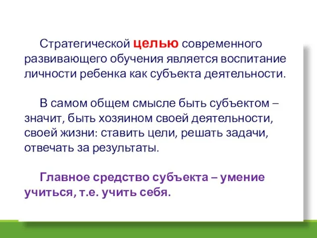 Стратегической целью современного развивающего обучения является воспитание личности ребенка как субъекта деятельности.