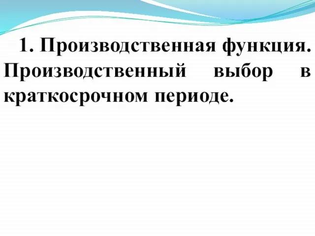 1. Производственная функция. Производственный выбор в краткосрочном периоде.