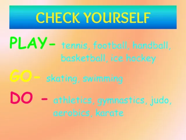 CHECK YOURSELF PLAY- tennis, football, handball, basketball, ice hockey GO- skating, swimming