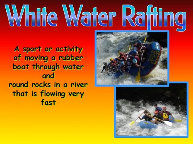 A sport or activity of moving a rubber boat through water and