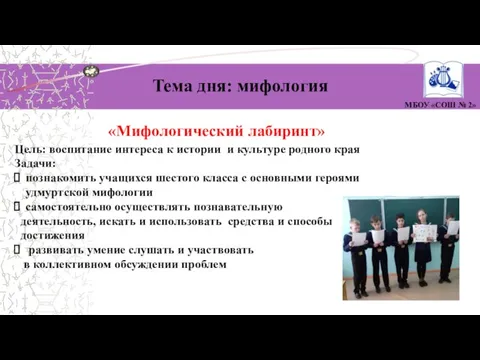 МБОУ «СОШ № 2» Тема дня: мифология «Мифологический лабиринт» Цель: воспитание интереса