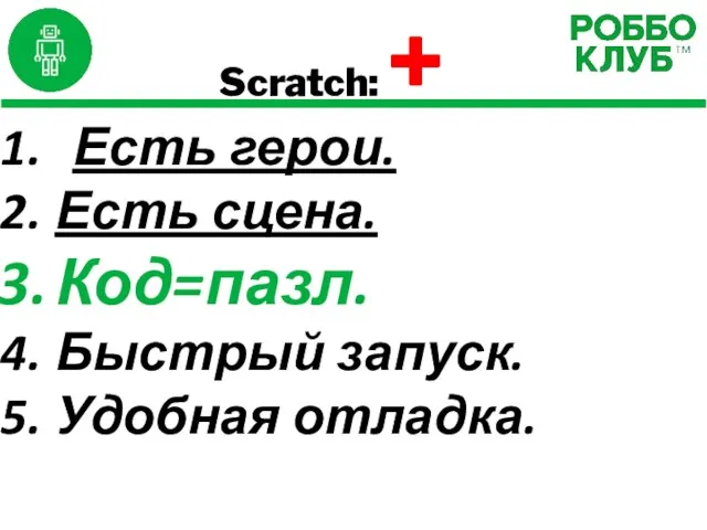 Scratch: + Есть герои. Есть сцена. Код=пазл. Быстрый запуск. Удобная отладка.