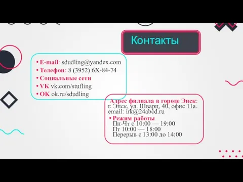 Контакты E-mail: sdudling@yandex.com Телефон: 8 (3952) 6X-84-74 Социальные сети VK vk.com/stufling OK