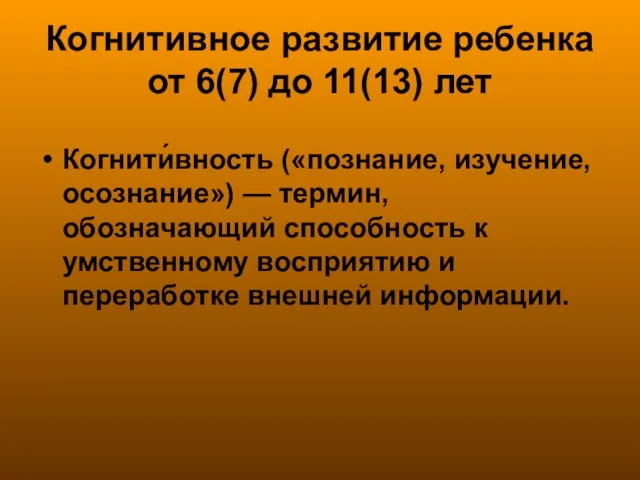 Когнитивное развитие ребенка от 6(7) до 11(13) лет Когнити́вность («познание, изучение, осознание»)