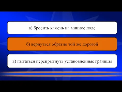 а) бросить камень на минное поле б) вернуться обратно той же дорогой