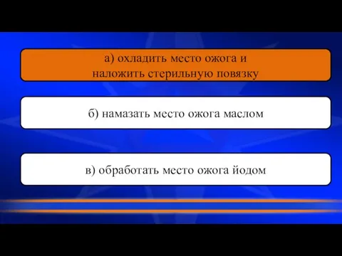 а) охладить место ожога и наложить стерильную повязку б) намазать место ожога