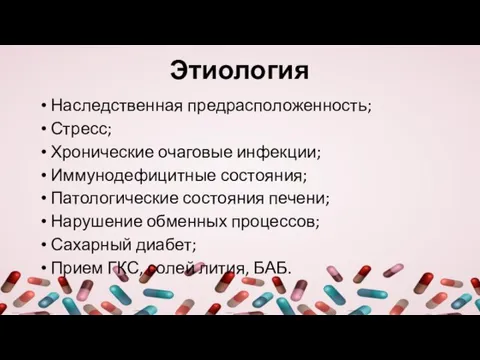 Этиология Наследственная предрасположенность; Стресс; Хронические очаговые инфекции; Иммунодефицитные состояния; Патологические состояния печени;