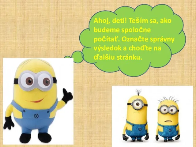 Ahoj, deti! Teším sa, ako budeme spoločne počítať. Označte správny výsledok a choďte na ďalšiu stránku.