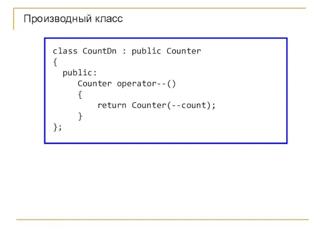 class CountDn : public Counter { public: Counter operator--() { return Counter(--count); } }; Производный класс