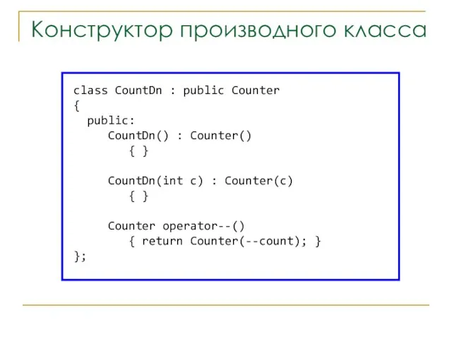 Конструктор производного класса class CountDn : public Counter { public: CountDn() :