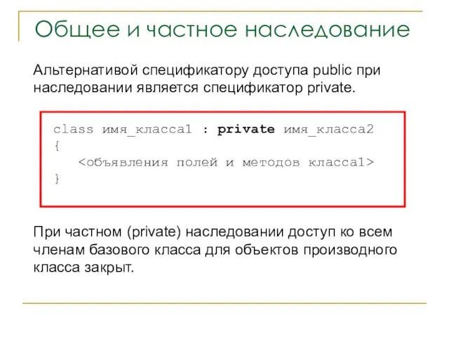 Общее и частное наследование Альтернативой спецификатору доступа public при наследовании является спецификатор