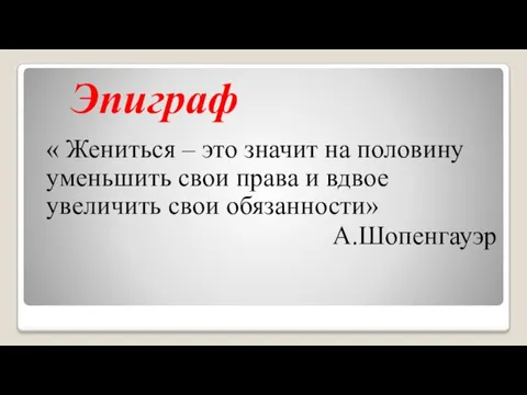 Эпиграф « Жениться – это значит на половину уменьшить свои права и