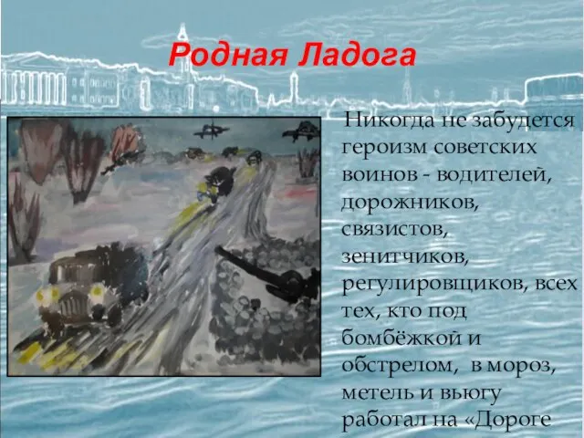 Родная Ладога Никогда не забудется героизм советских воинов - водителей, дорожников, связистов,