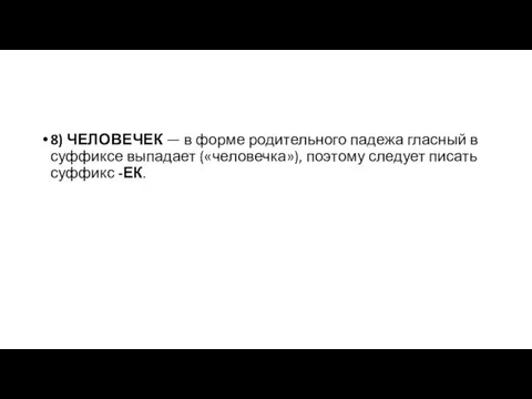 8) ЧЕЛОВЕЧЕК — в форме родительного падежа гласный в суффиксе выпадает («человечка»),