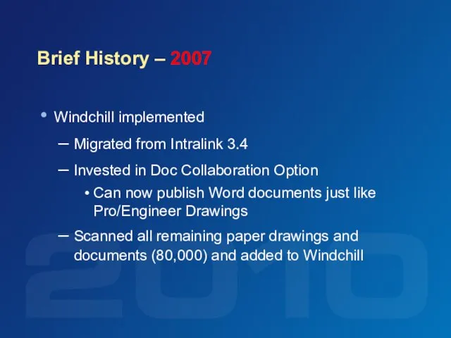 Brief History – 2007 Windchill implemented Migrated from Intralink 3.4 Invested in
