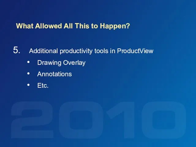 What Allowed All This to Happen? Additional productivity tools in ProductView Drawing Overlay Annotations Etc.