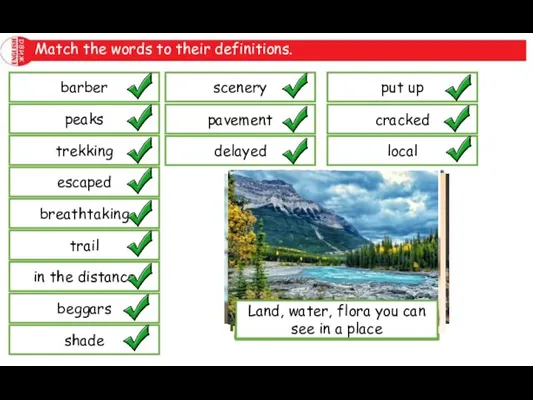 Match the words to their definitions. barber peaks trekking escaped breathtaking trail