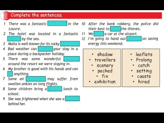 Complete the sentences. shadow travellers scenery packed fix exhibition leaflets Prolong catch setting coasts hired