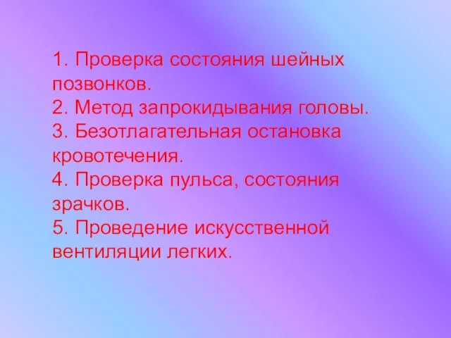 1. Проверка состояния шейных позвонков. 2. Метод запрокидывания головы. 3. Безотлагательная остановка