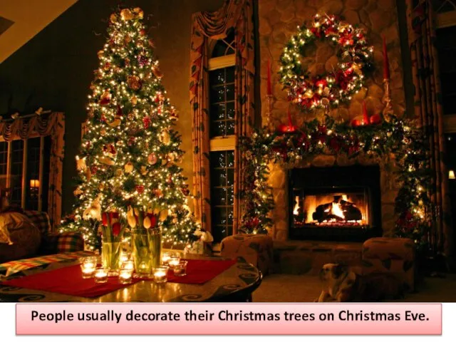 People usually decorate their Christmas trees on Christmas Eve.