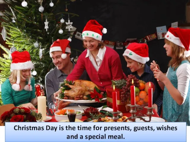 Christmas Day is the time for presents, guests, wishes and a special meal.