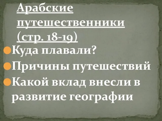 Куда плавали? Причины путешествий Какой вклад внесли в развитие географии Арабские путешественники (стр. 18-19)