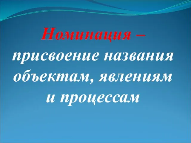 Номинация – присвоение названия объектам, явлениям и процессам