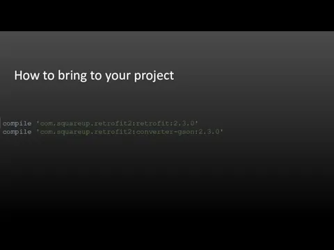 How to bring to your project compile 'com.squareup.retrofit2:retrofit:2.3.0' compile 'com.squareup.retrofit2:converter-gson:2.3.0'