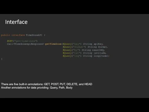 Interface public interface TimeZoneAPI { @GET("get-time-zone") Call getTimeZone(@Query("key") String apiKey, @Query("format") String