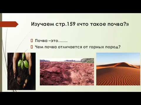 Изучаем стр.159 «что такое почва?» Почва –это……. Чем почва отличается от горных пород?