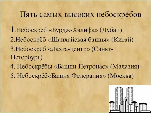 Пять самых высоких небоскрёбов 1.Небоскрёб «Бурдж-Халифа» (Дубай) 2.Небоскрёб «Шанхайская башня» (Китай) 3.Небоскрёб