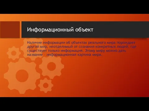 Информационный объект Наличие информации об объектах реального мира порождает другой мир, неотделимый