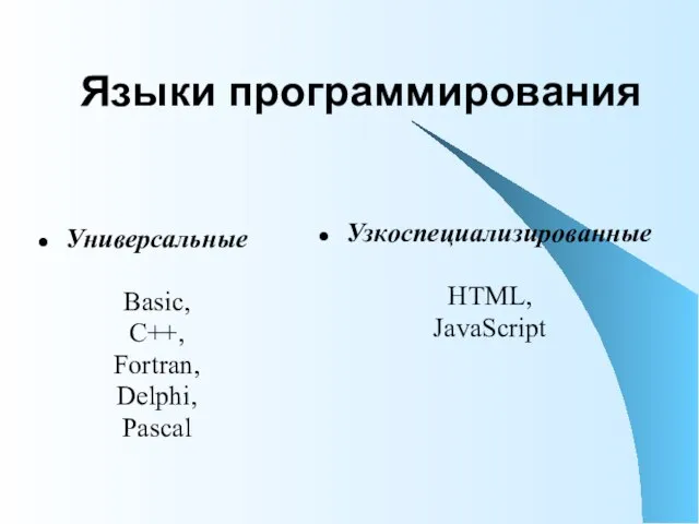 Языки программирования Универсальные Basic, C++, Fortran, Delphi, Pascal Узкоспециализированные HTML, JavaScript