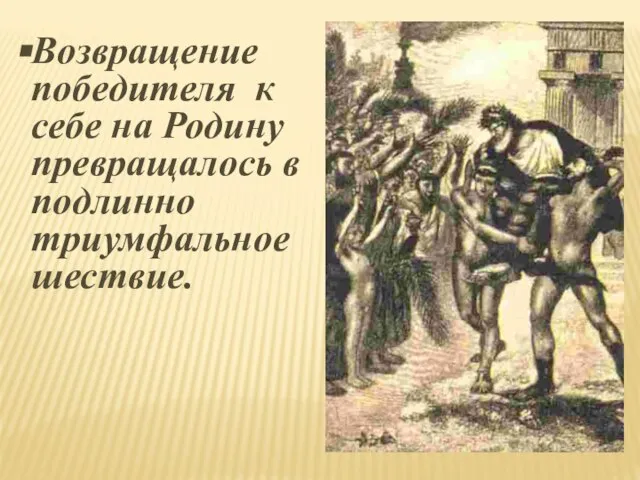 Возвращение победителя к себе на Родину превращалось в подлинно триумфальное шествие.